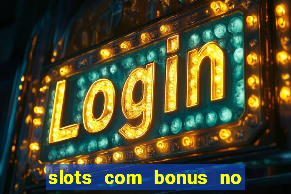 slots com bonus no cadastro e saque free